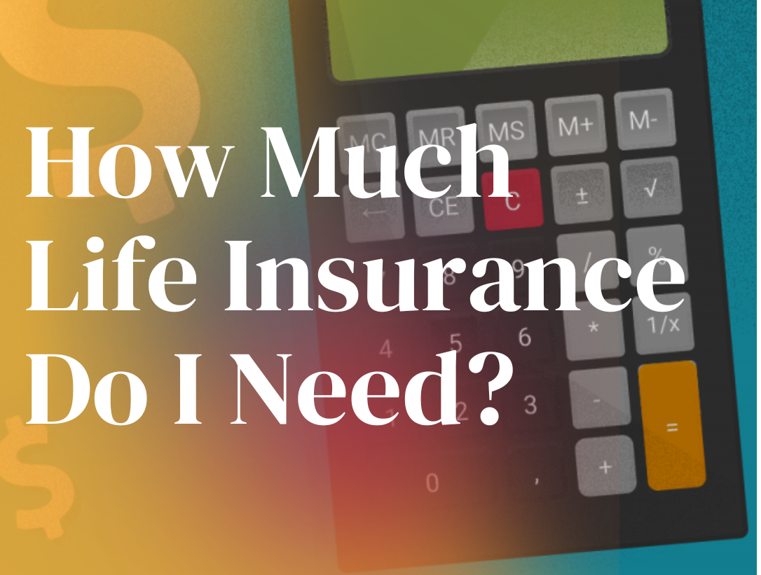 How Much You Need To Get A Life Insurance and Why